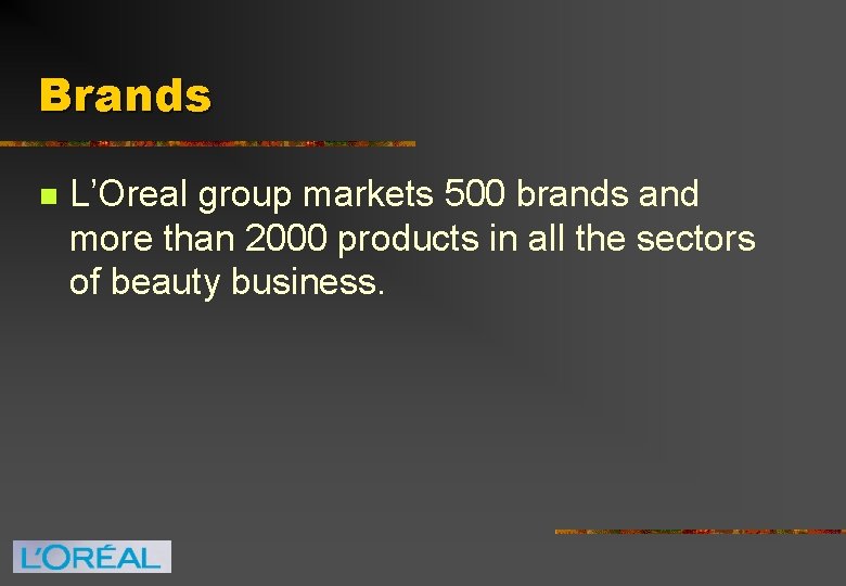 Brands n L’Oreal group markets 500 brands and more than 2000 products in all