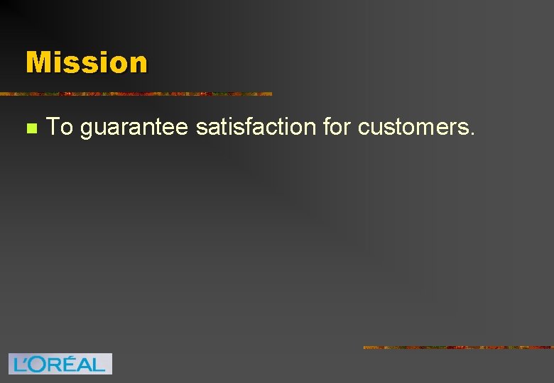 Mission n To guarantee satisfaction for customers. 