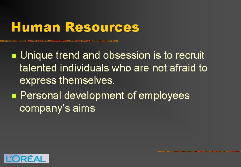 Human Resources n n Unique trend and obsession is to recruit talented individuals who