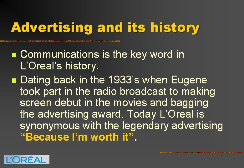 Advertising and its history n n Communications is the key word in L’Oreal’s history.