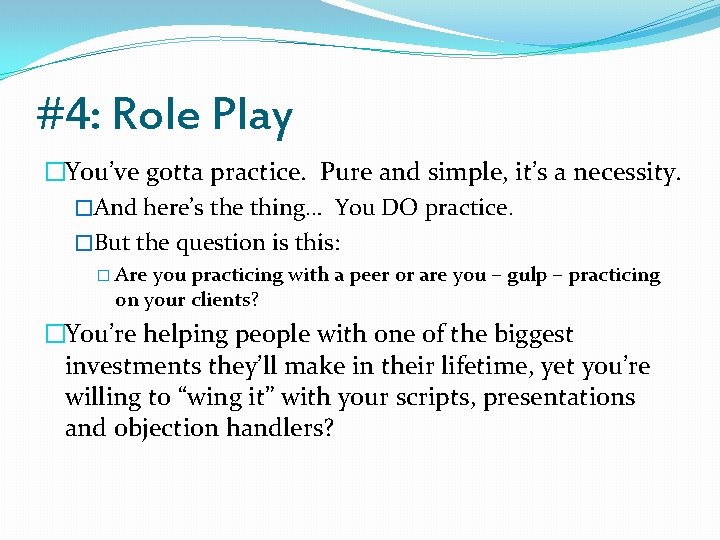 #4: Role Play �You’ve gotta practice. Pure and simple, it’s a necessity. �And here’s