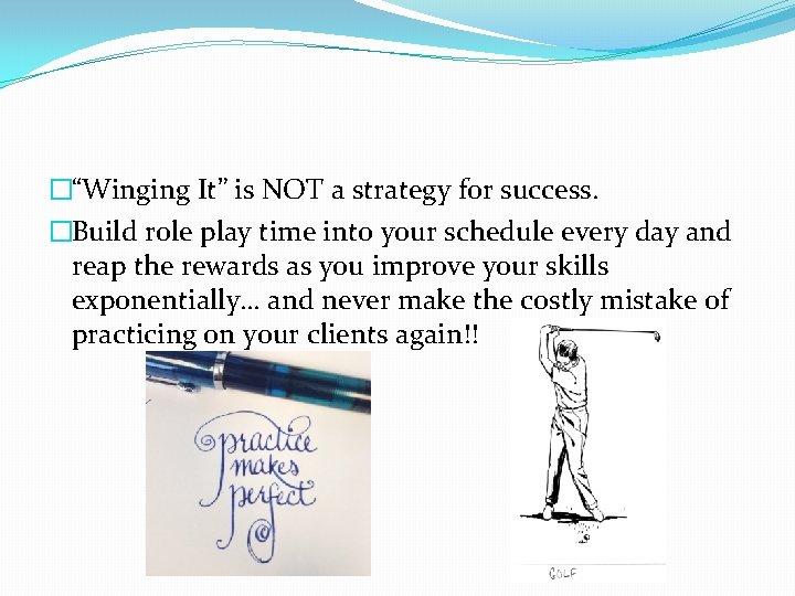 �“Winging It” is NOT a strategy for success. �Build role play time into your