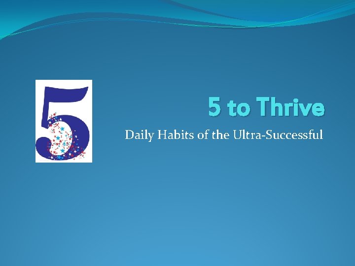 5 to Thrive Daily Habits of the Ultra-Successful 