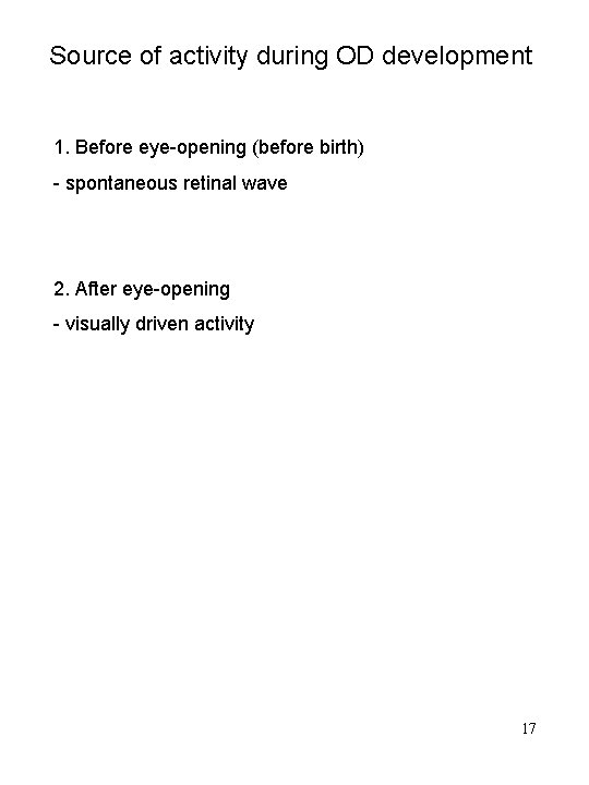 Source of activity during OD development 1. Before eye-opening (before birth) - spontaneous retinal