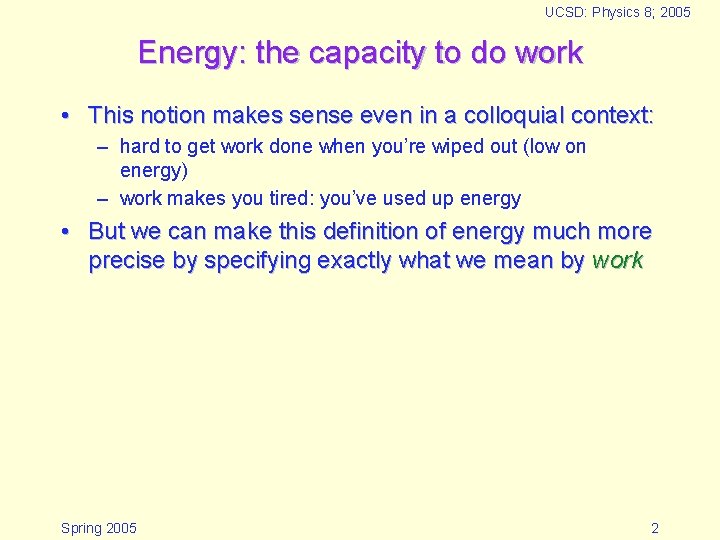 UCSD: Physics 8; 2005 Energy: the capacity to do work • This notion makes