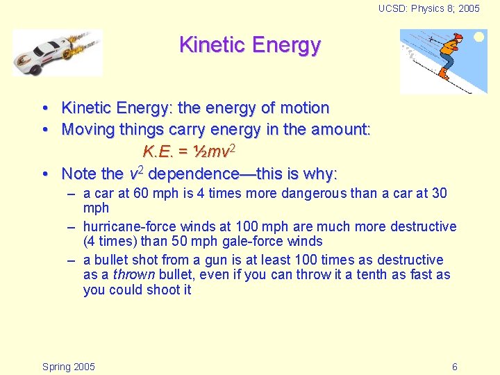 UCSD: Physics 8; 2005 Kinetic Energy • Kinetic Energy: the energy of motion •