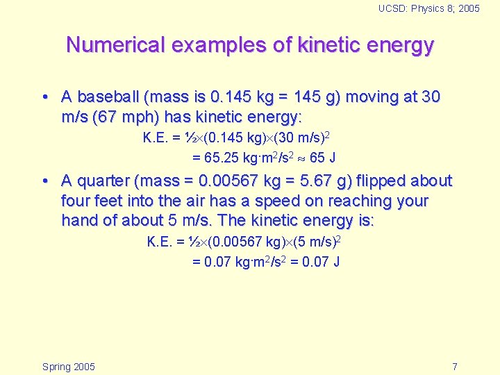 UCSD: Physics 8; 2005 Numerical examples of kinetic energy • A baseball (mass is