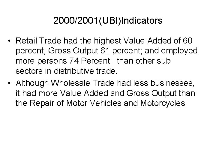 2000/2001(UBI)Indicators • Retail Trade had the highest Value Added of 60 percent, Gross Output