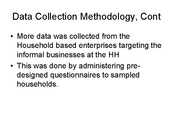 Data Collection Methodology, Cont • More data was collected from the Household based enterprises