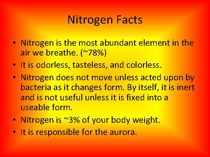 Nitrogen Facts • Nitrogen is the most abundant element in the air we breathe.