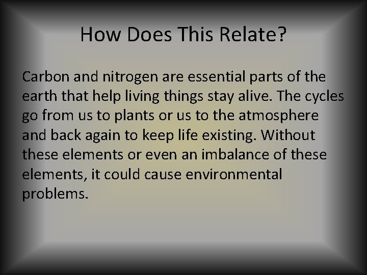 How Does This Relate? Carbon and nitrogen are essential parts of the earth that