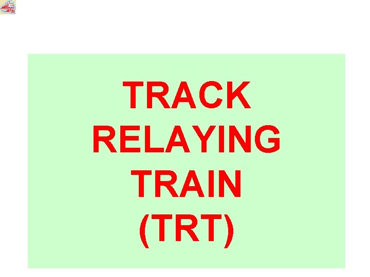 TRACK RELAYING TRAIN (TRT) 