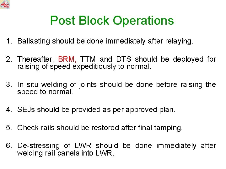 Post Block Operations 1. Ballasting should be done immediately after relaying. 2. Thereafter, BRM,