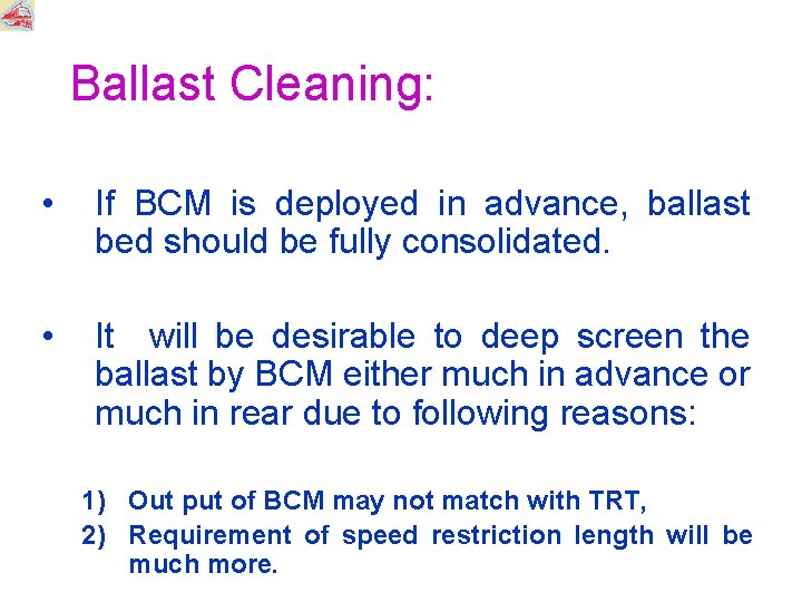 Ballast Cleaning: • If BCM is deployed in advance, ballast bed should be fully