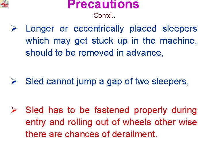 Precautions Contd. . Ø Longer or eccentrically placed sleepers which may get stuck up