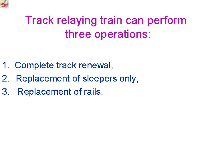 Track relaying train can perform three operations: 1. Complete track renewal, 2. Replacement of