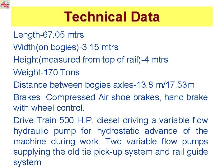 Technical Data Length-67. 05 mtrs Width(on bogies)-3. 15 mtrs Height(measured from top of rail)-4