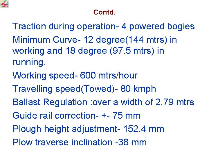 Contd. Traction during operation- 4 powered bogies Minimum Curve- 12 degree(144 mtrs) in working