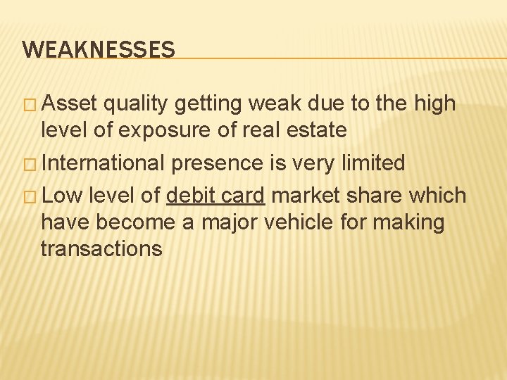 WEAKNESSES � Asset quality getting weak due to the high level of exposure of