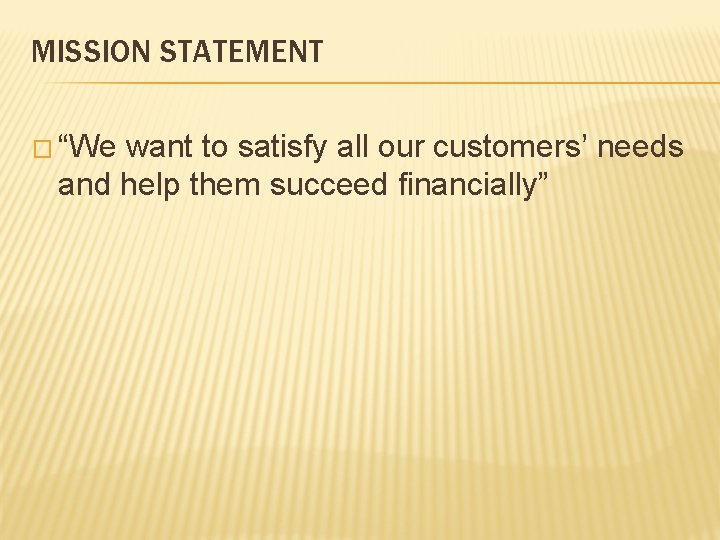 MISSION STATEMENT � “We want to satisfy all our customers’ needs and help them