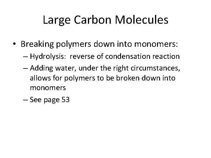 Large Carbon Molecules • Breaking polymers down into monomers: – Hydrolysis: reverse of condensation