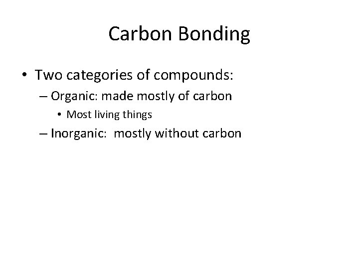 Carbon Bonding • Two categories of compounds: – Organic: made mostly of carbon •