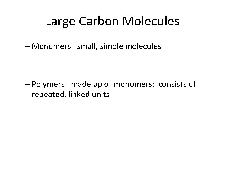 Large Carbon Molecules – Monomers: small, simple molecules – Polymers: made up of monomers;
