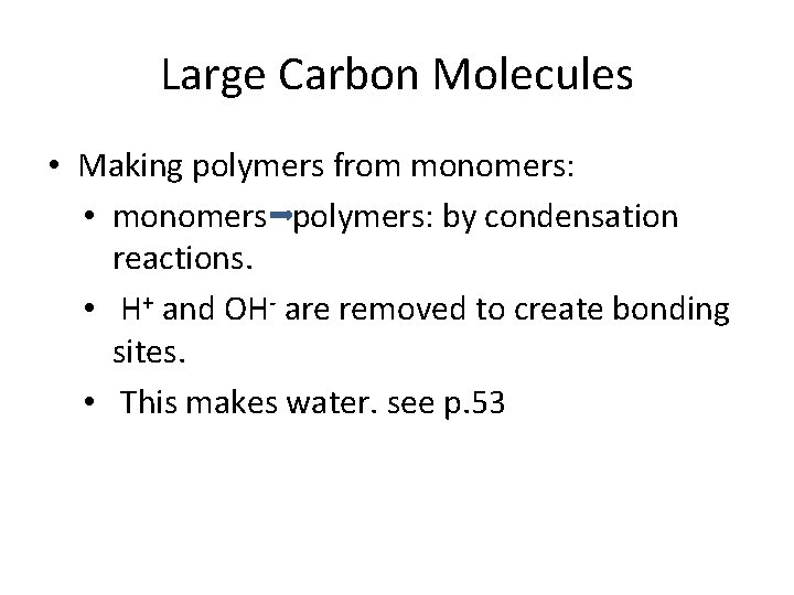Large Carbon Molecules • Making polymers from monomers: • monomers polymers: by condensation reactions.