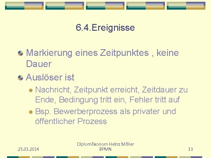 6. 4. Ereignisse Markierung eines Zeitpunktes , keine Dauer Auslöser ist Nachricht, Zeitpunkt erreicht,