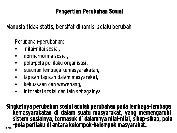 Pengertian Perubahan Sosial Manusia tidak statis, bersifat dinamis, selalu berubah Perubahan-perubahan: • nilai-nilai sosial,