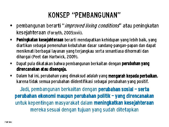 KONSEP “PEMBANGUNAN” • pembangunan berarti “improved living conditions” atau peningkatan kesejahteraan (Forsyth, 2005: xvii). KONSEP “PEMBANGUNAN” • pembangunan berarti “improved living conditions” atau peningkatan kesejahteraan (Forsyth, 2005: xvii).