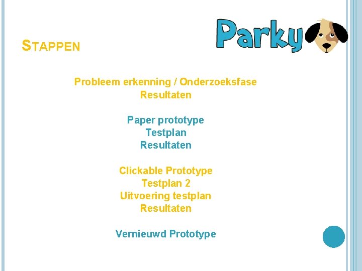STAPPEN Probleem erkenning / Onderzoeksfase Resultaten Paper prototype Testplan Resultaten Clickable Prototype Testplan 2