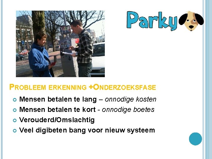 PROBLEEM ERKENNING +ONDERZOEKSFASE Mensen betalen te lang – onnodige kosten Mensen betalen te kort