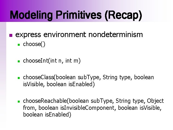 Modeling Primitives (Recap) n express environment nondeterminism n choose() n choose. Int(int n, int