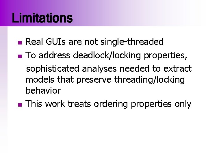 Limitations n n n Real GUIs are not single-threaded To address deadlock/locking properties, sophisticated