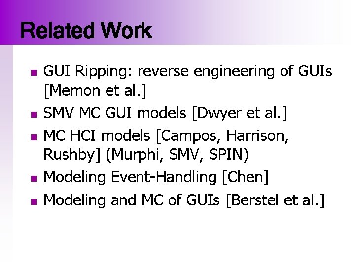 Related Work n n n GUI Ripping: reverse engineering of GUIs [Memon et al.