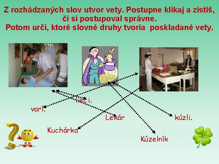 Z rozhádzaných slov utvor vety. Postupne klikaj a zistíš, či si postupoval správne. Potom