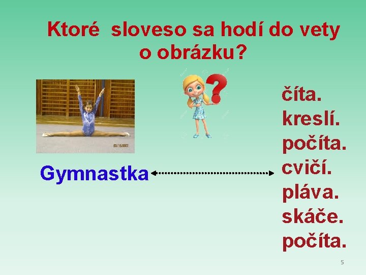 Ktoré sloveso sa hodí do vety o obrázku? Gymnastka číta. kreslí. počíta. cvičí. pláva.