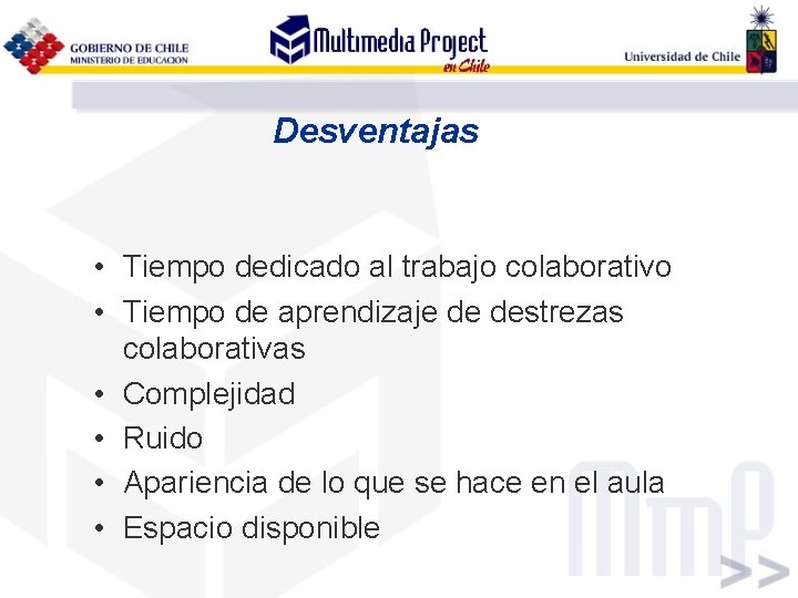 Desventajas • Tiempo dedicado al trabajo colaborativo • Tiempo de aprendizaje de destrezas colaborativas