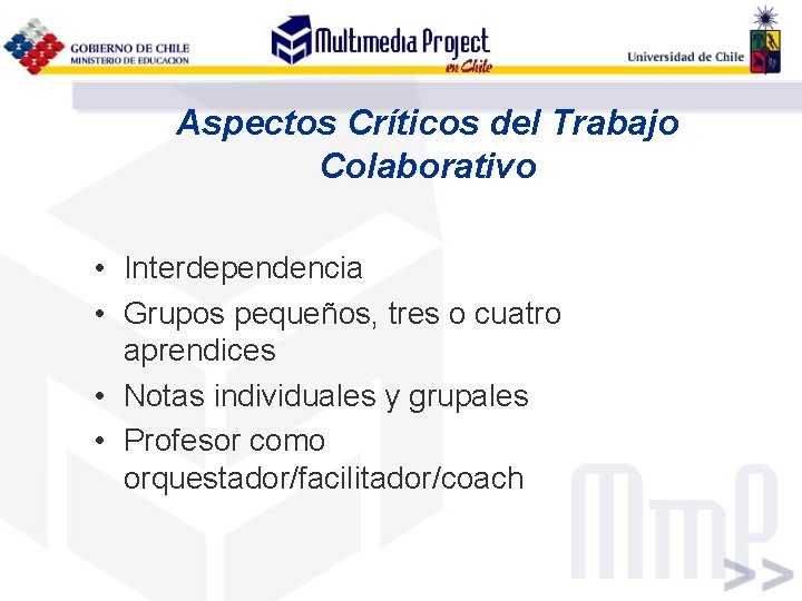 Aspectos Críticos del Trabajo Colaborativo • Interdependencia • Grupos pequeños, tres o cuatro aprendices