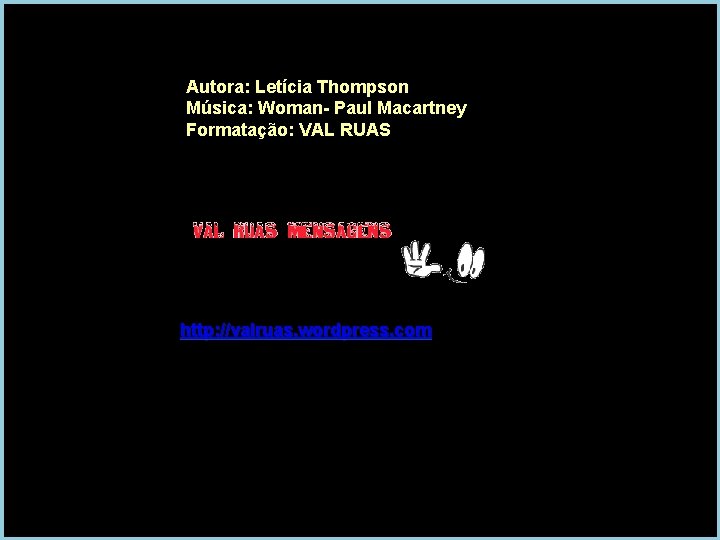 Autora: Letícia Thompson Música: Woman- Paul Macartney Formatação: VAL RUAS http: //valruas. wordpress. com