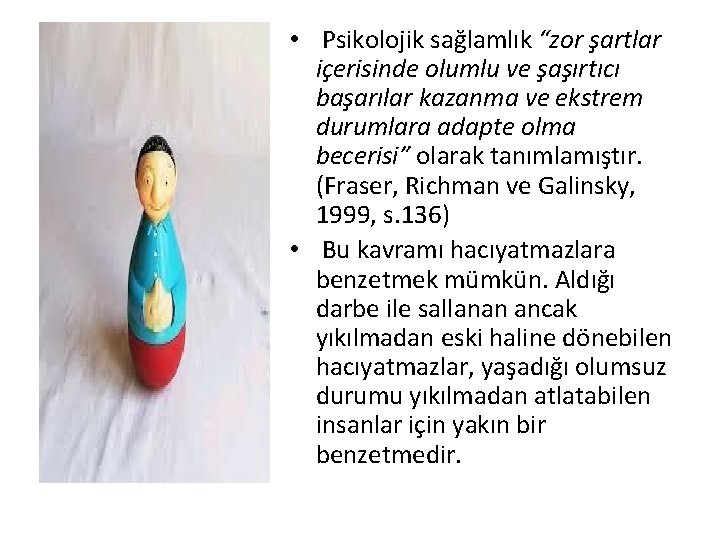  • Psikolojik sağlamlık “zor şartlar içerisinde olumlu ve şaşırtıcı başarılar kazanma ve ekstrem