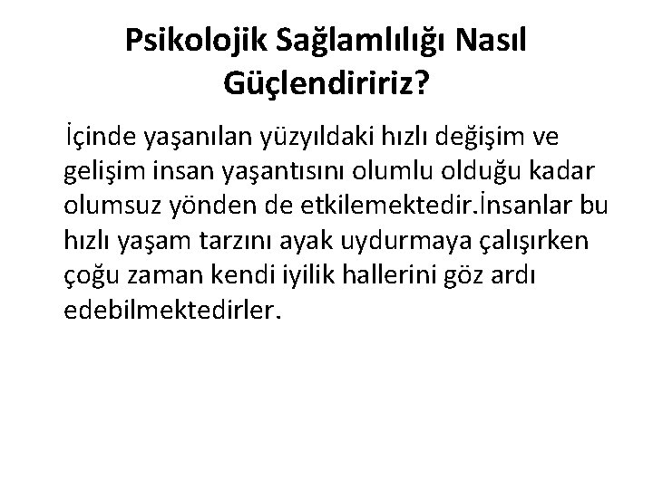 Psikolojik Sağlamlılığı Nasıl Güçlendiririz? İçinde yaşanılan yüzyıldaki hızlı değişim ve gelişim insan yaşantısını olumlu