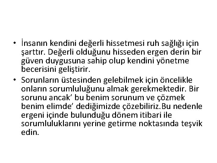  • İnsanın kendini değerli hissetmesi ruh sağlığı için şarttır. Değerli olduğunu hisseden ergen