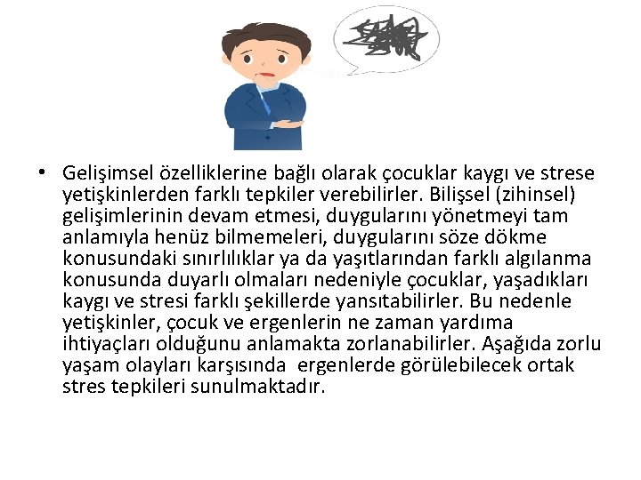  • Gelişimsel özelliklerine bağlı olarak çocuklar kaygı ve strese yetişkinlerden farklı tepkiler verebilirler.