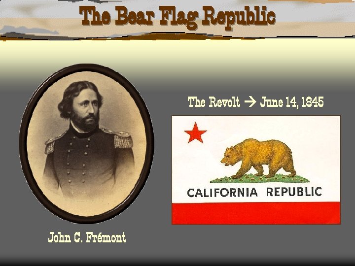 The Bear Flag Republic The Revolt June 14, 1845 John C. Frémont 