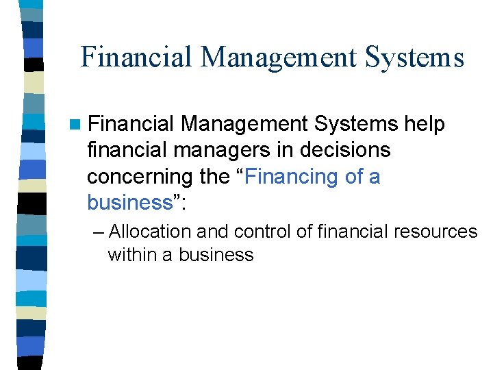 Financial Management Systems n Financial Management Systems help financial managers in decisions concerning the