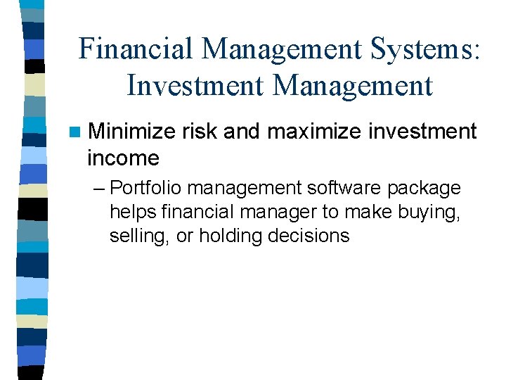 Financial Management Systems: Investment Management n Minimize risk and maximize investment income – Portfolio