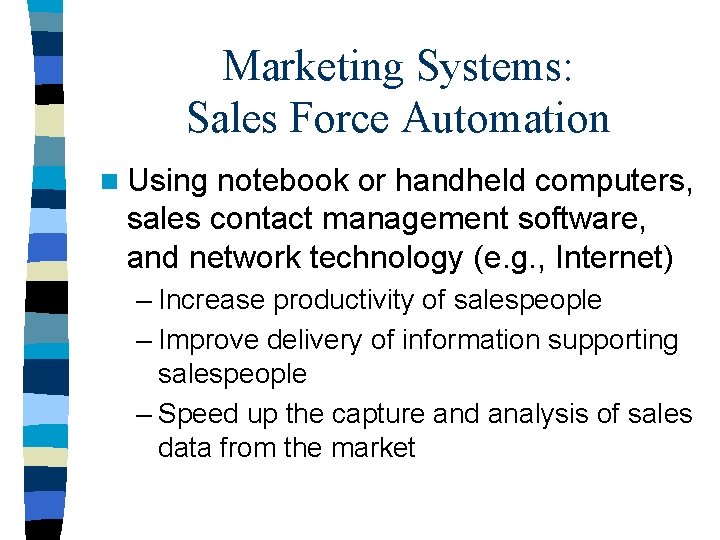 Marketing Systems: Sales Force Automation n Using notebook or handheld computers, sales contact management