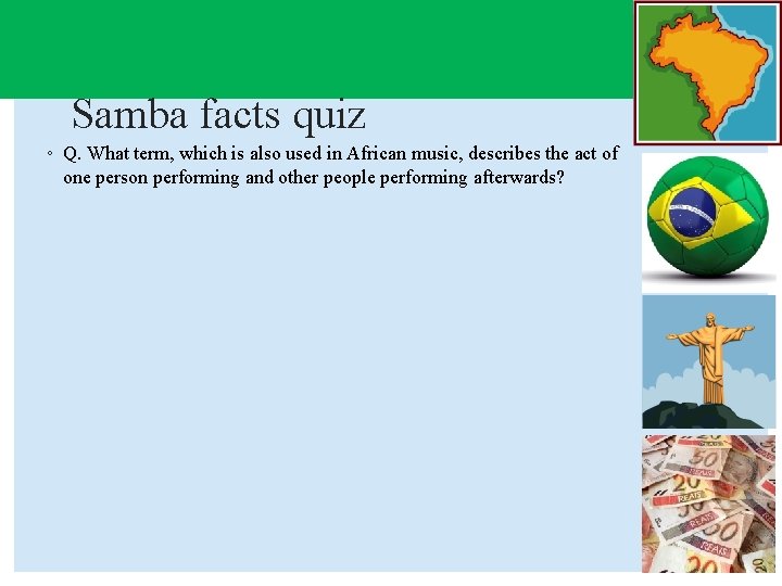 Samba facts quiz ◦ Q. What term, which is also used in African music,